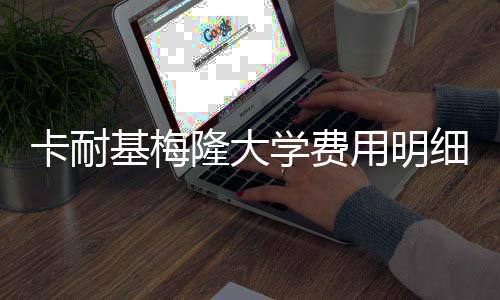 卡耐基梅隆大学费用明细！
