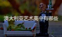 澳大利亚艺术高中有哪些？