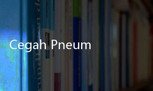 Cegah Pneumonia dengan Vaksin PCV15, Ini Cara Mendapatkannya